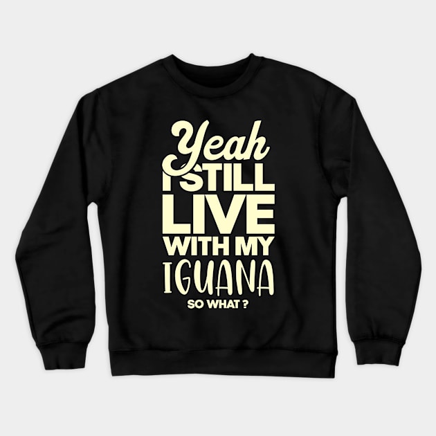 I still live with my iguana . Perfect present for mother dad friend him or her Crewneck Sweatshirt by SerenityByAlex